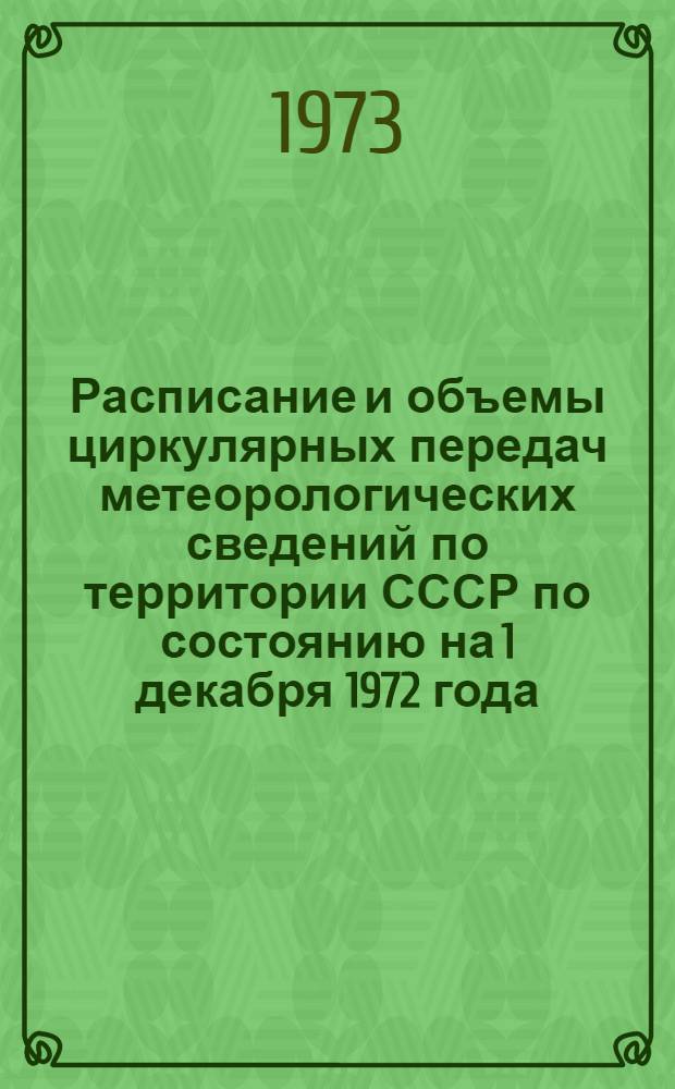Расписание и объемы циркулярных передач метеорологических сведений по территории СССР по состоянию на 1 декабря 1972 года