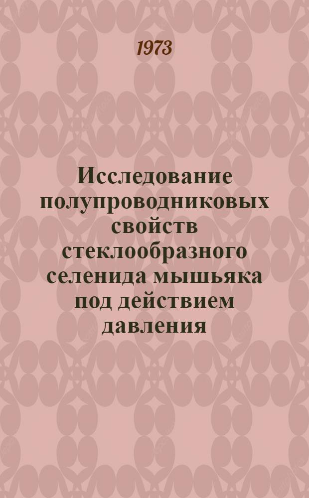 Исследование полупроводниковых свойств стеклообразного селенида мышьяка под действием давления : Автореф. дис. на соиск. учен. степени канд. физ.-мат. наук : (01.04.10)