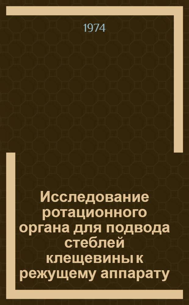 Исследование ротационного органа для подвода стеблей клещевины к режущему аппарату : Автореф. дис. на соиск. учен. степени канд. техн. наук : (05.06.01)