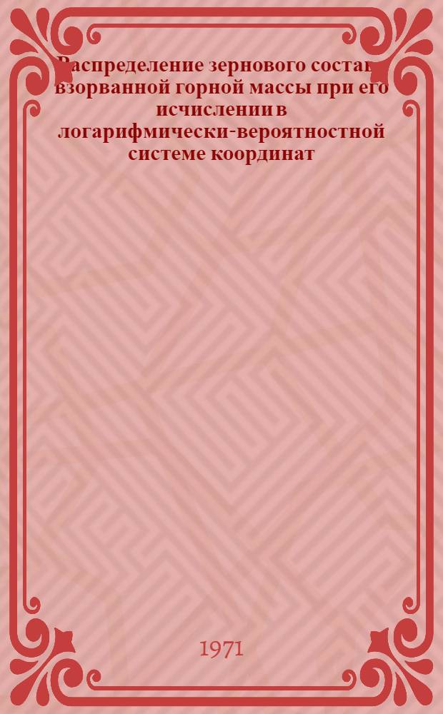 Распределение зернового состава взорванной горной массы при его исчислении в логарифмически-вероятностной системе координат : (Метод. рекомендации)