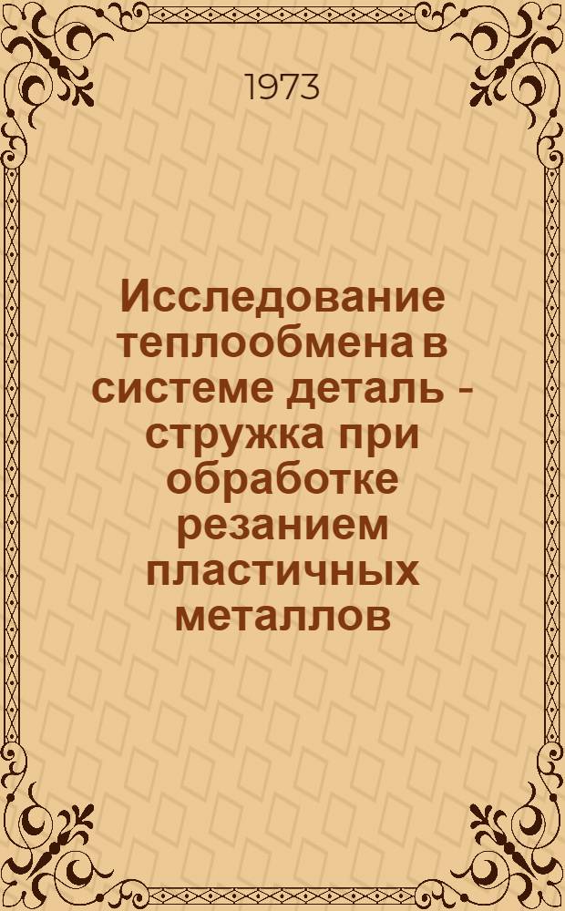 Исследование теплообмена в системе деталь - стружка при обработке резанием пластичных металлов : Автореф. дис. на соиск. учен. степени канд. техн. наук : (05.14.05)