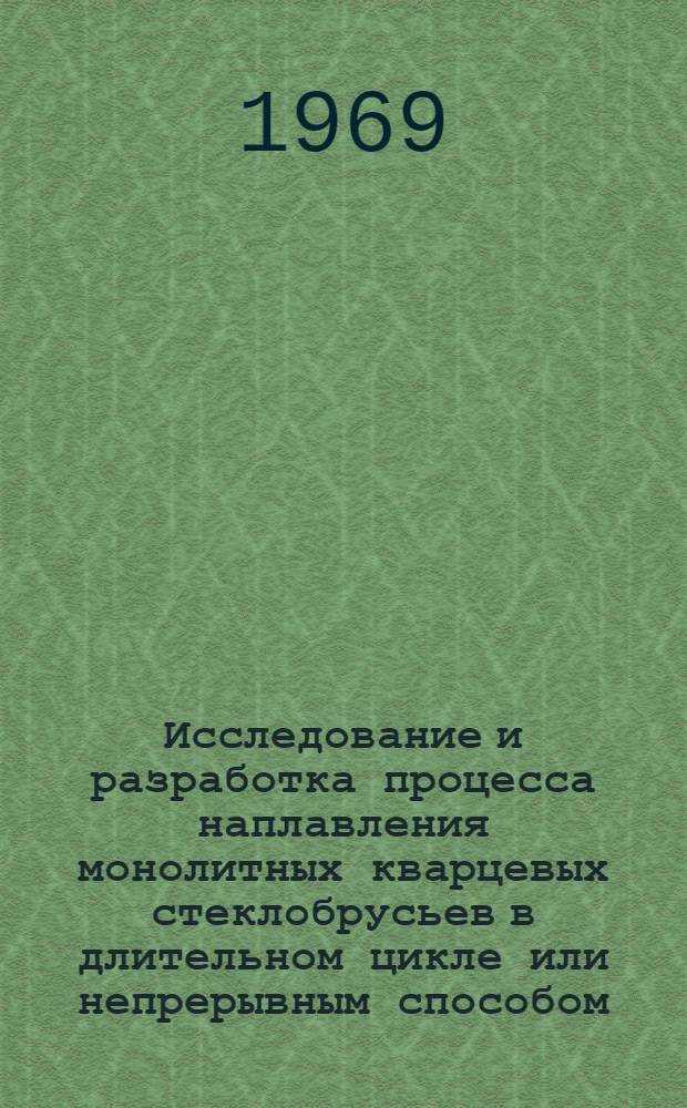 Исследование и разработка процесса наплавления монолитных кварцевых стеклобрусьев в длительном цикле или непрерывным способом : Автореф. дис. на соискание учен. степени канд. техн. наук : (350)