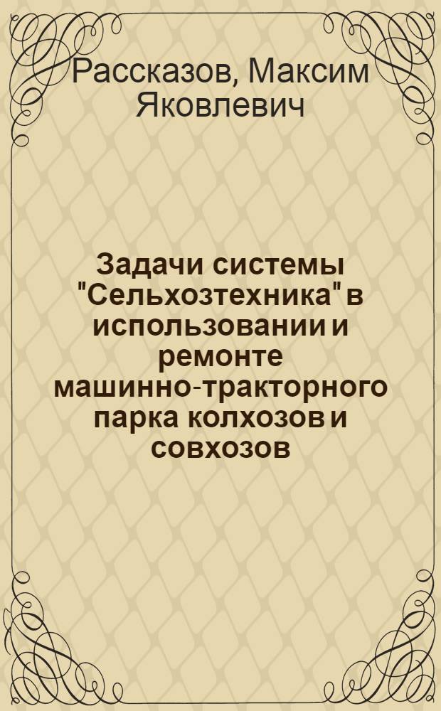 Задачи системы "Сельхозтехника" в использовании и ремонте машинно-тракторного парка колхозов и совхозов