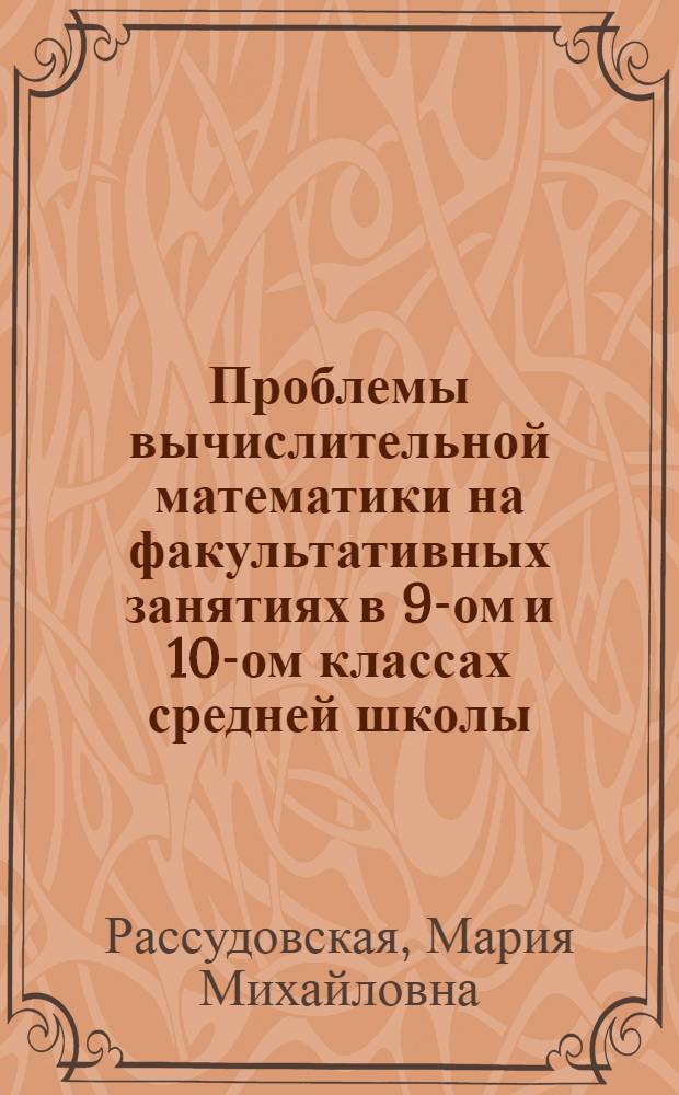 Проблемы вычислительной математики на факультативных занятиях в 9-ом и 10-ом классах средней школы : Автореф. дис. на соиск. учен. степени канд. пед. наук : (13.00.02)