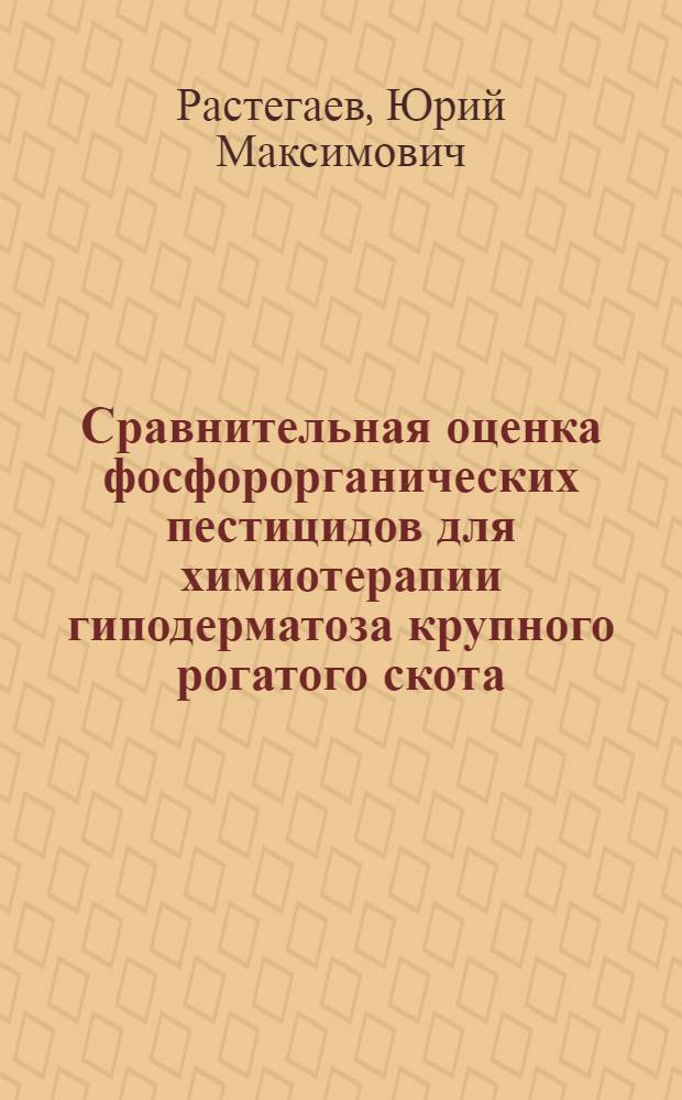 Сравнительная оценка фосфорорганических пестицидов для химиотерапии гиподерматоза крупного рогатого скота : Автореф. дис. на соиск. учен. степени канд. вет. наук : (03.00.19)