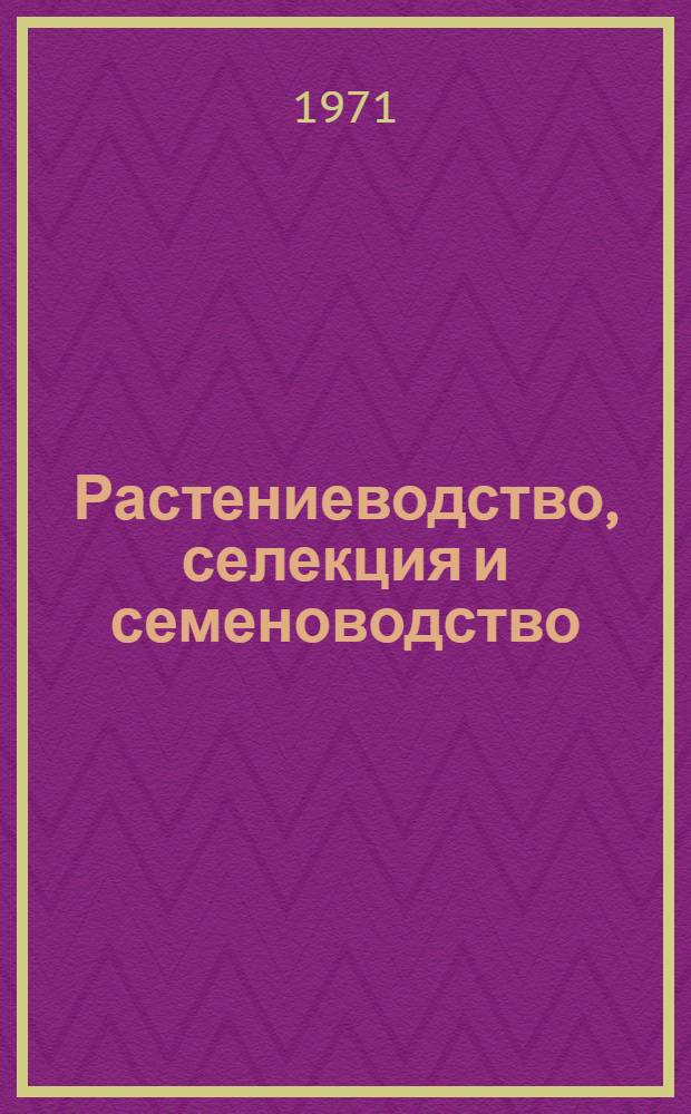 Растениеводство, селекция и семеноводство : Сборник статей