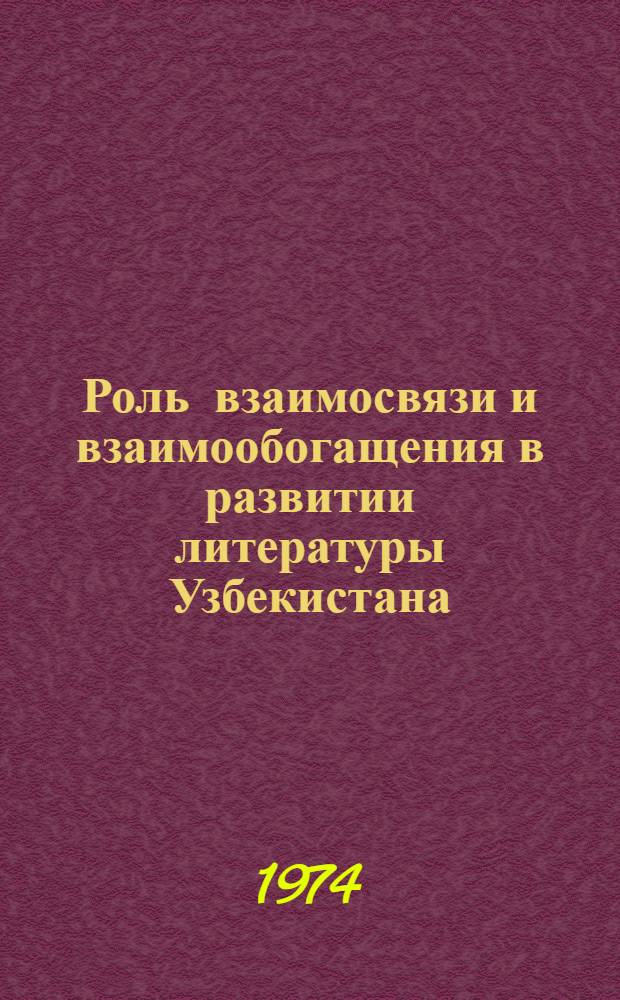 Роль взаимосвязи и взаимообогащения в развитии литературы Узбекистана : (На материале рус. и узб. сов. литературы) : Автореф. дис. на соиск. учен. степени д-ра филол. наук : (10.01.03)