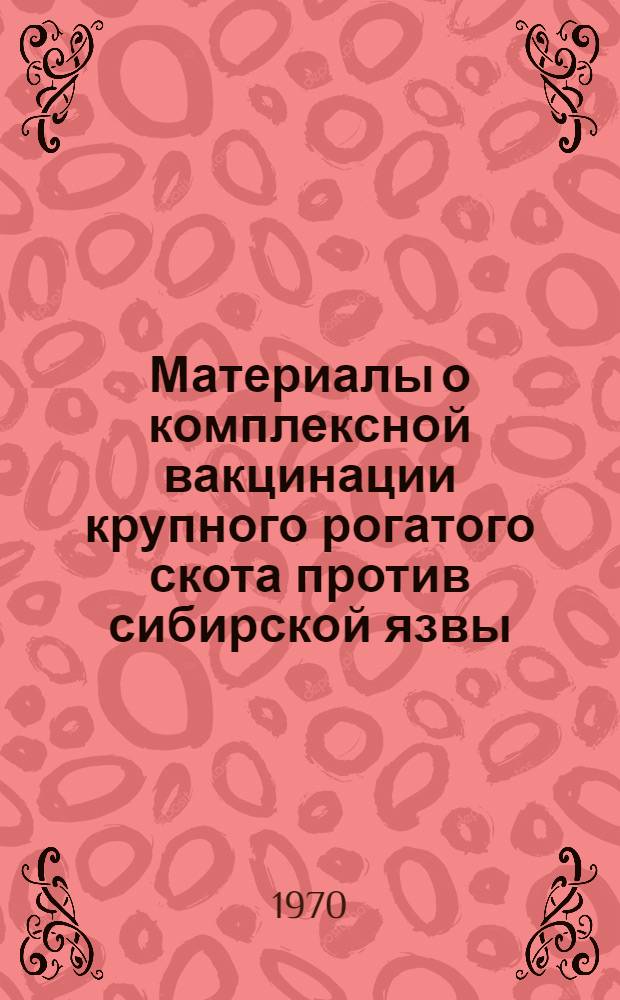 Материалы о комплексной вакцинации крупного рогатого скота против сибирской язвы, эмфизематозного карбункула и пастереллеза : Автореф. дис. на соискание учен. степени канд. вет. наук : (16.803)