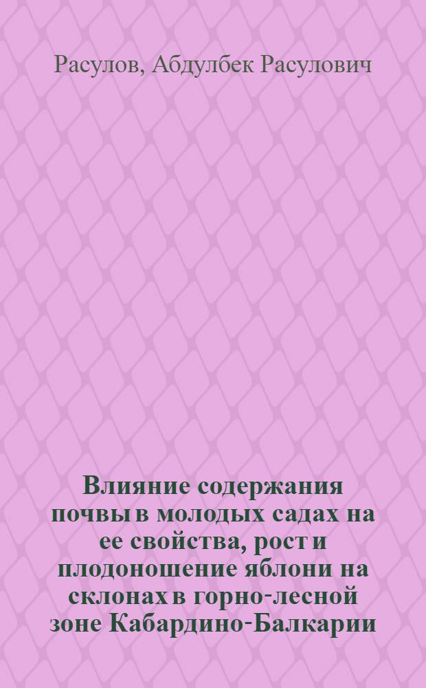 Влияние содержания почвы в молодых садах на ее свойства, рост и плодоношение яблони на склонах в горно-лесной зоне Кабардино-Балкарии : Автореф. дис. на соиск. учен. степени канд. с.-х. наук : (06.01.07)