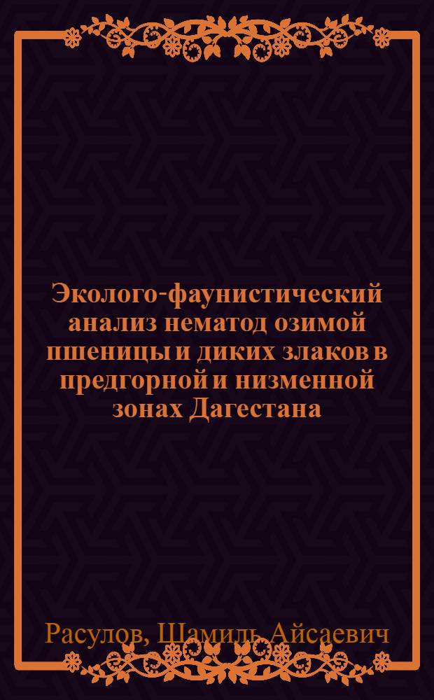 Эколого-фаунистический анализ нематод озимой пшеницы и диких злаков в предгорной и низменной зонах Дагестана : Автореф. дис. на соиск. учен. степени канд. биол. наук : (03.00.20)
