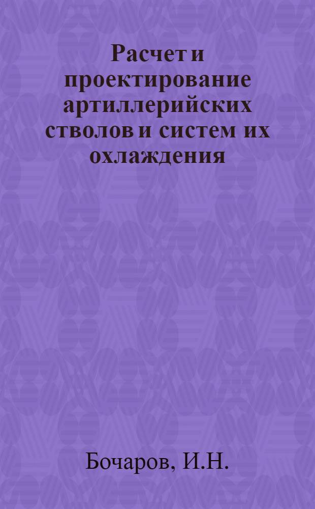 Расчет и проектирование артиллерийских стволов и систем их охлаждения : Учеб. пособие