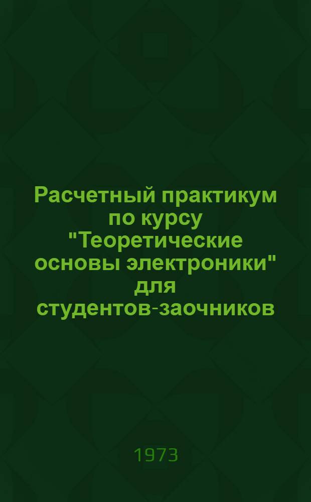 Расчетный практикум по курсу "Теоретические основы электроники" для студентов-заочников
