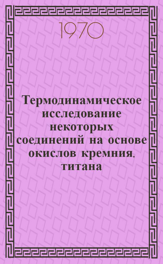 Термодинамическое исследование некоторых соединений на основе окислов кремния, титана, хрома, алюминия и металлов подгруппы железа : Автореф. дис. на соискание учен. степени канд. хим. наук : (02.073)