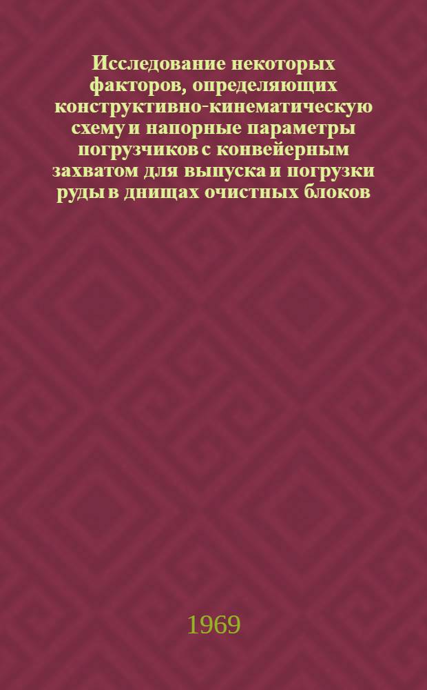 Исследование некоторых факторов, определяющих конструктивно-кинематическую схему и напорные параметры погрузчиков с конвейерным захватом для выпуска и погрузки руды в днищах очистных блоков : Автореф. дис. на соискание учен. степени канд. техн. наук : (174)