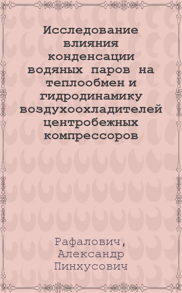 Исследование влияния конденсации водяных паров на теплообмен и гидродинамику воздухоохладителей центробежных компрессоров : Автореф. дис. на соиск. учен. степени канд. техн. наук : (05.14.05)