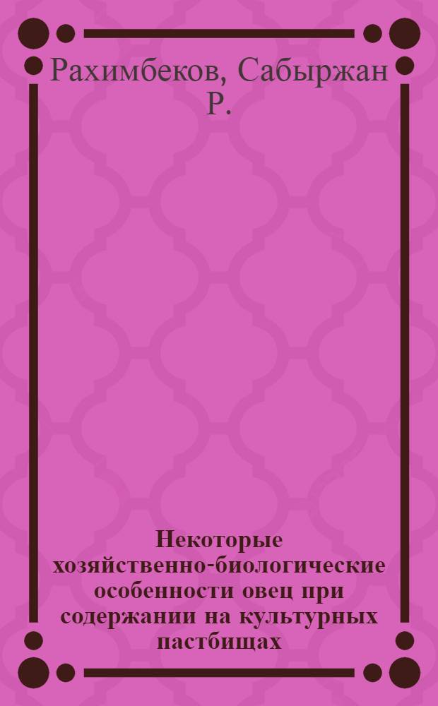 Некоторые хозяйственно-биологические особенности овец при содержании на культурных пастбищах : Автореф. дис. на соискание учен. степени канд. с.-х. наук : (533)