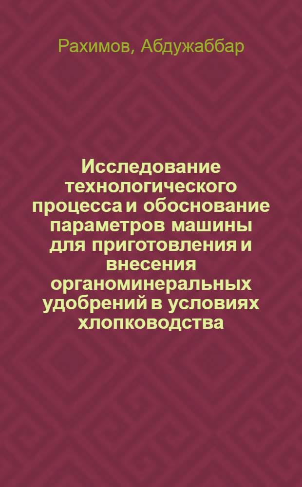 Исследование технологического процесса и обоснование параметров машины для приготовления и внесения органоминеральных удобрений в условиях хлопководства : Автореф. дис. на соиск. учен. степени канд. техн. наук : (05.20.01)