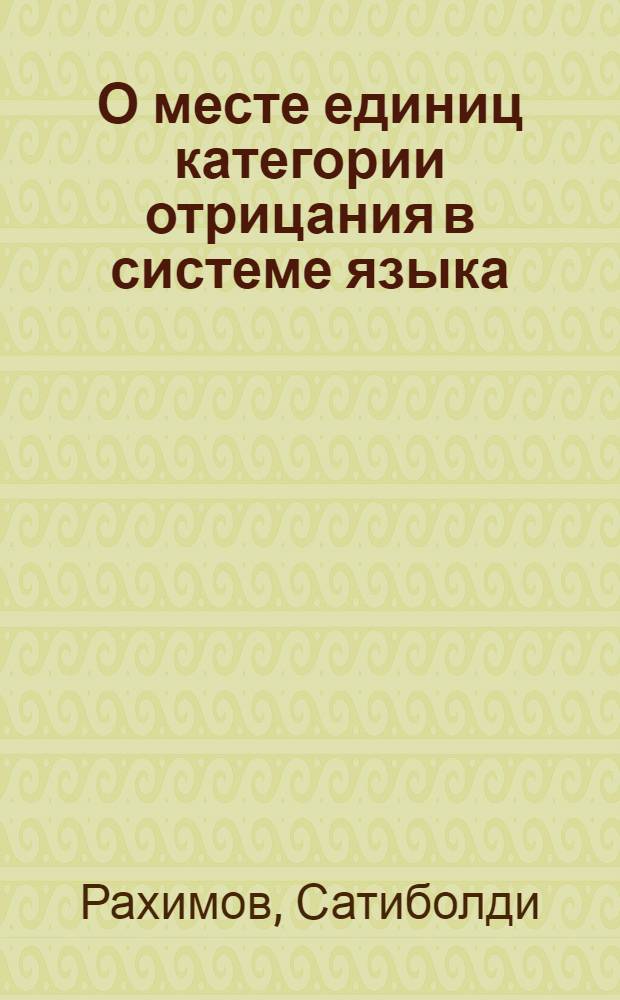 О месте единиц категории отрицания в системе языка : (На материале некоторых индоевроп. и тюрк. яз.) : Автореф. дис. на соиск. учен. степени канд. филол. наук : (10.02.19)