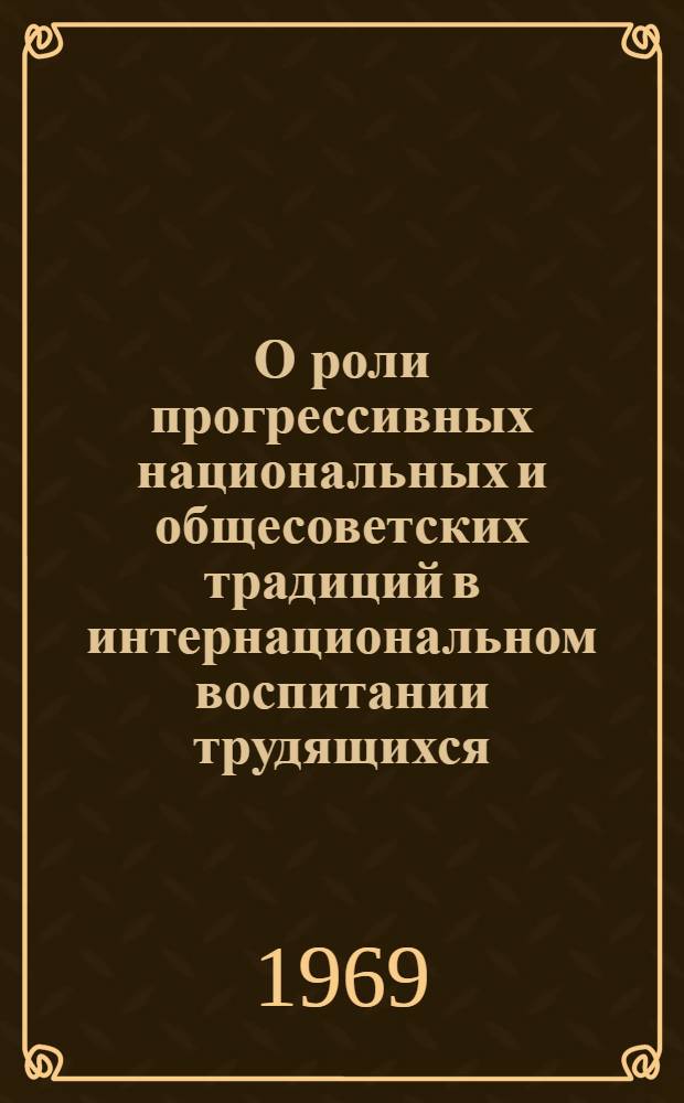 О роли прогрессивных национальных и общесоветских традиций в интернациональном воспитании трудящихся : (На материалах УзССР) : Автореф. дис. на соискание учен. степени канд. филос. наук : (620)