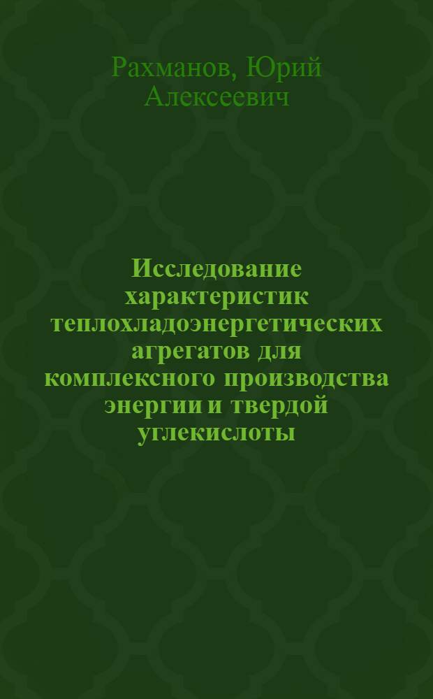 Исследование характеристик теплохладоэнергетических агрегатов для комплексного производства энергии и твердой углекислоты : Автореф. дис. на соиск. учен. степени канд. техн. наук : (04.03)