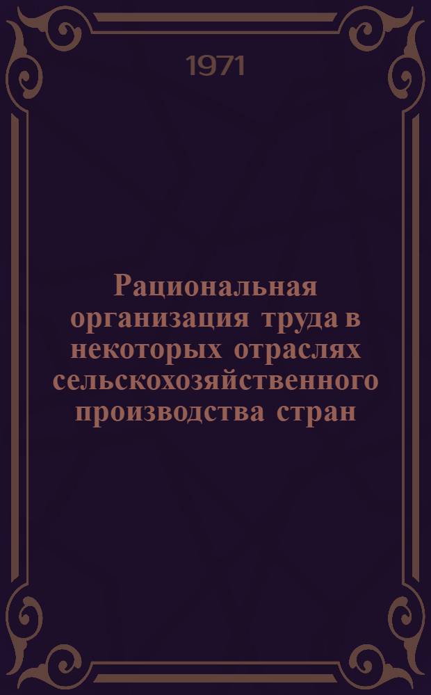 Рациональная организация труда в некоторых отраслях сельскохозяйственного производства стран - членов СЭВ (СССР) : Сборник статей