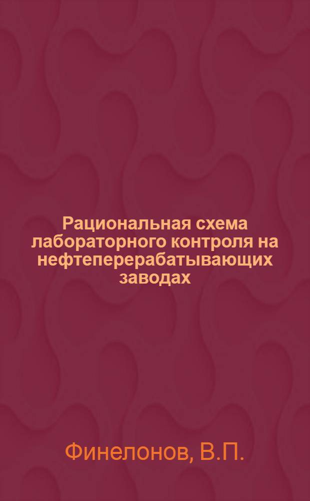 Рациональная схема лабораторного контроля на нефтеперерабатывающих заводах : (Из опыта работы Новокуйбышевского ордена Ленина нефтеперерабатывающего комбината)