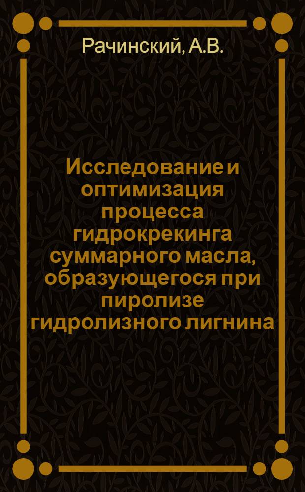 Исследование и оптимизация процесса гидрокрекинга суммарного масла, образующегося при пиролизе гидролизного лигнина : Автореф. дис. на соиск. учен. степени канд. техн. наук : (424)
