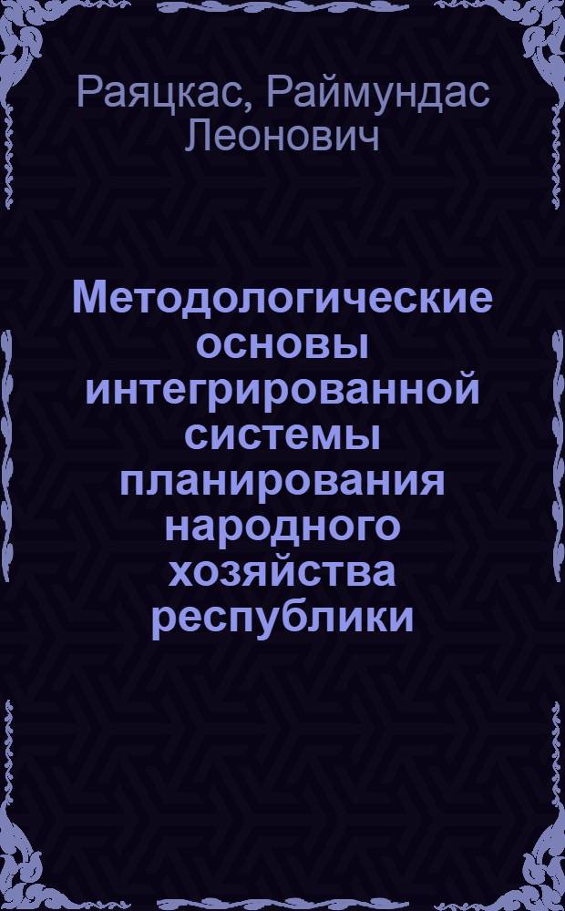 Методологические основы интегрированной системы планирования народного хозяйства республики : Автореф. дис. на соискание учен. степени д-ра экон. наук : (607)