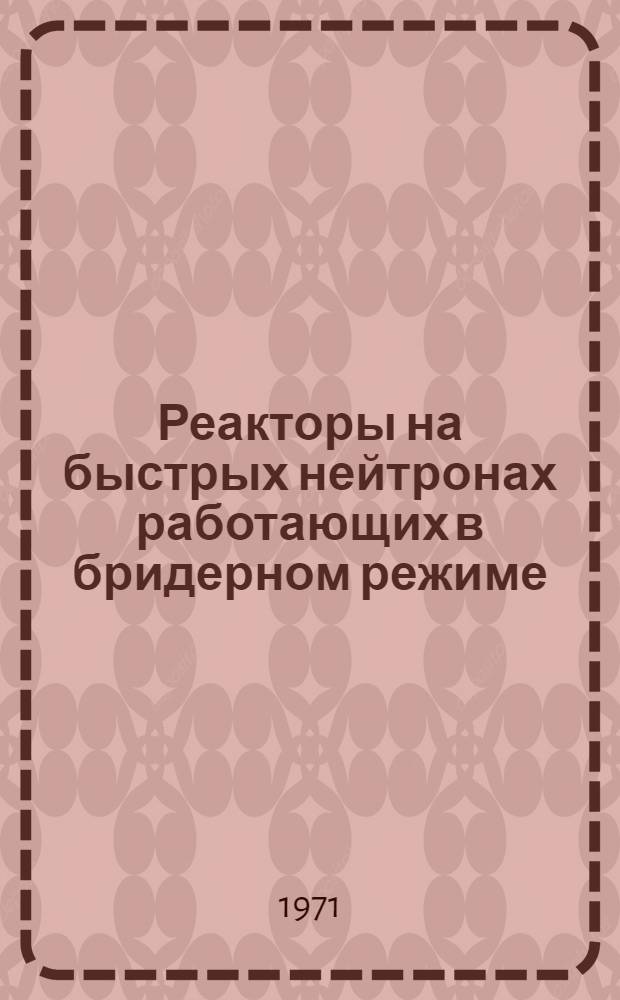 Реакторы на быстрых нейтронах работающих в бридерном режиме : Учеб. пособие