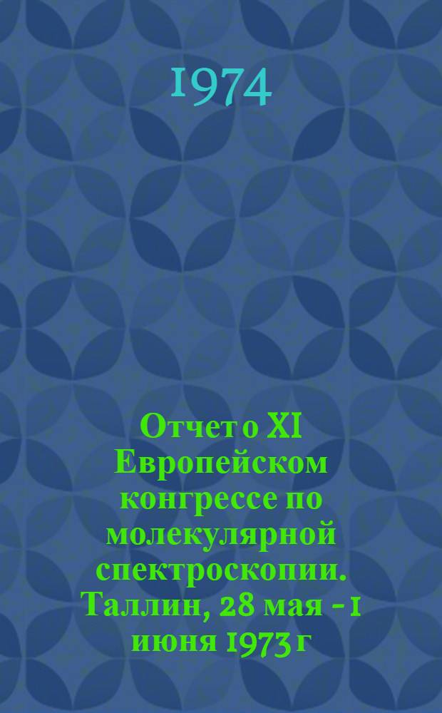 Отчет о XI Европейском конгрессе по молекулярной спектроскопии. [Таллин, 28 мая - 1 июня 1973 г.]