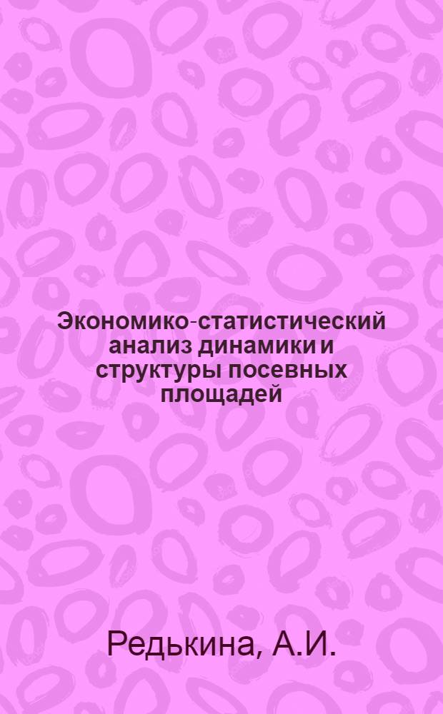 Экономико-статистический анализ динамики и структуры посевных площадей : (На примере колхозов Волгогр. обл.) : Автореф. дис. на соискание учен. степени канд. экон. наук : (08.600)
