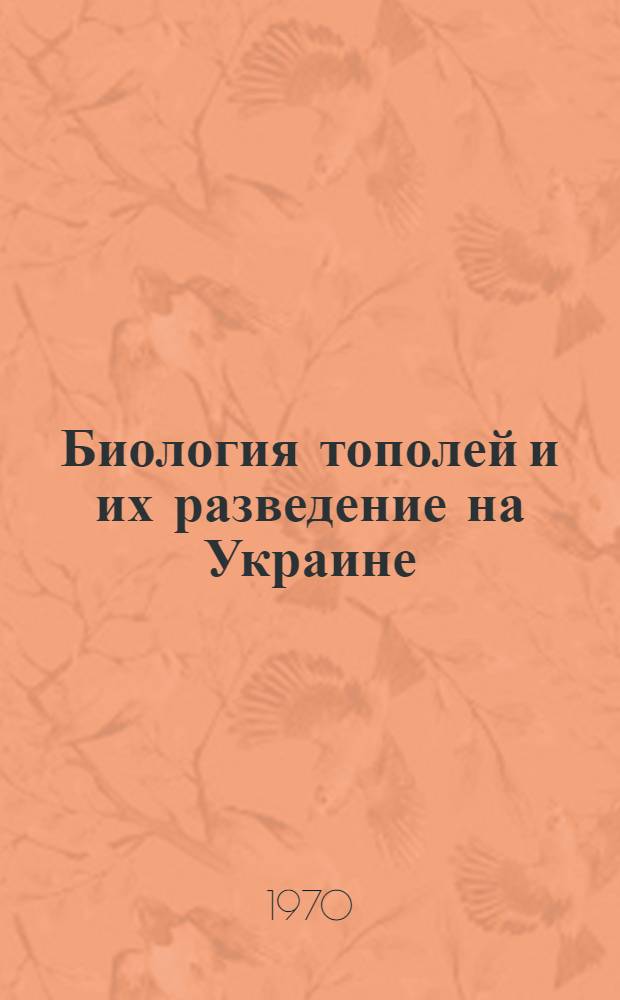 Биология тополей и их разведение на Украине : Автореф. дис. на соискание учен. степени д-ра с.-х. наук : (560)