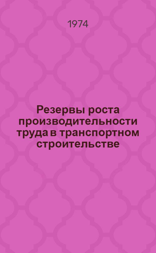 Резервы роста производительности труда в транспортном строительстве : Анализ планов оргтехмероприятий на 1974 г. и выполнении планов оргтехмероприятий за 1973 г. в ряде трестов и упр. стр-ва М-ва трансп. стр-ва : Аналит. обзор