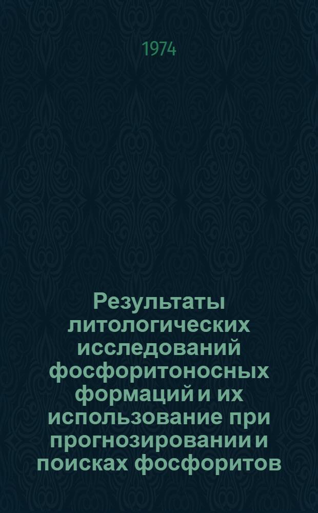 Результаты литологических исследований фосфоритоносных формаций и их использование при прогнозировании и поисках фосфоритов : Тезисы докл. совещ. г. Люберцы, 26-28 марта 1974 г