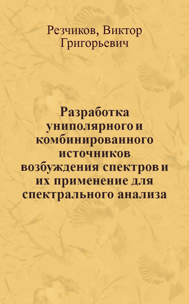 Разработка униполярного и комбинированного источников возбуждения спектров и их применение для спектрального анализа : Автореф. дис. на соиск. учен. степени канд. хим. наук : (02.00.02)
