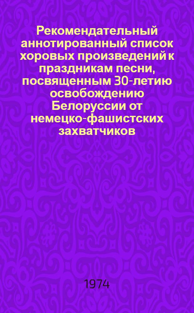 Рекомендательный аннотированный список хоровых произведений к праздникам песни, посвященным 30-летию освобождению Белоруссии от немецко-фашистских захватчиков
