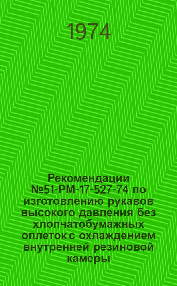Рекомендации № 51-РМ-17-527-74 по изготовлению рукавов высокого давления без хлопчатобумажных оплеток с охлаждением внутренней резиновой камеры