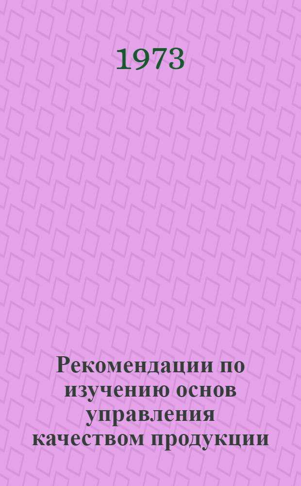 Рекомендации по изучению основ управления качеством продукции (для работников предприятий, министерств и ведомств)