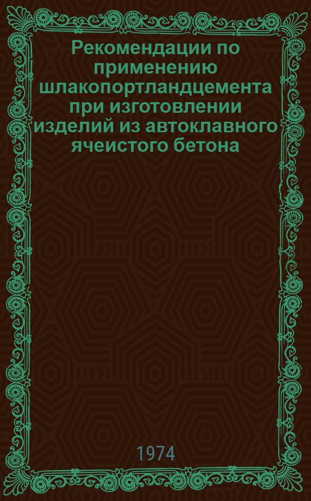 Рекомендации по применению шлакопортландцемента при изготовлении изделий из автоклавного ячеистого бетона : (Первая ред.)