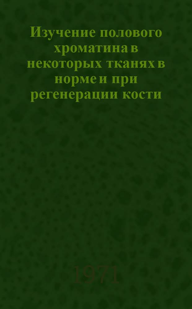 Изучение полового хроматина в некоторых тканях в норме и при регенерации кости : (Эксперим.-морфол. исследование) : Автореф. дис. на соискание учен. степени канд. биол. наук : (772)