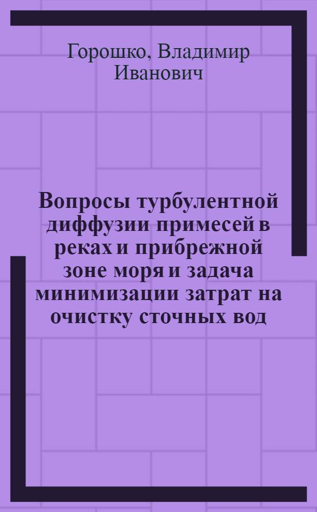 Вопросы турбулентной диффузии примесей в реках и прибрежной зоне моря и задача минимизации затрат на очистку сточных вод : Автореф. дис. на соискание учен. степени канд. физ.-мат. наук : (01.04.12)