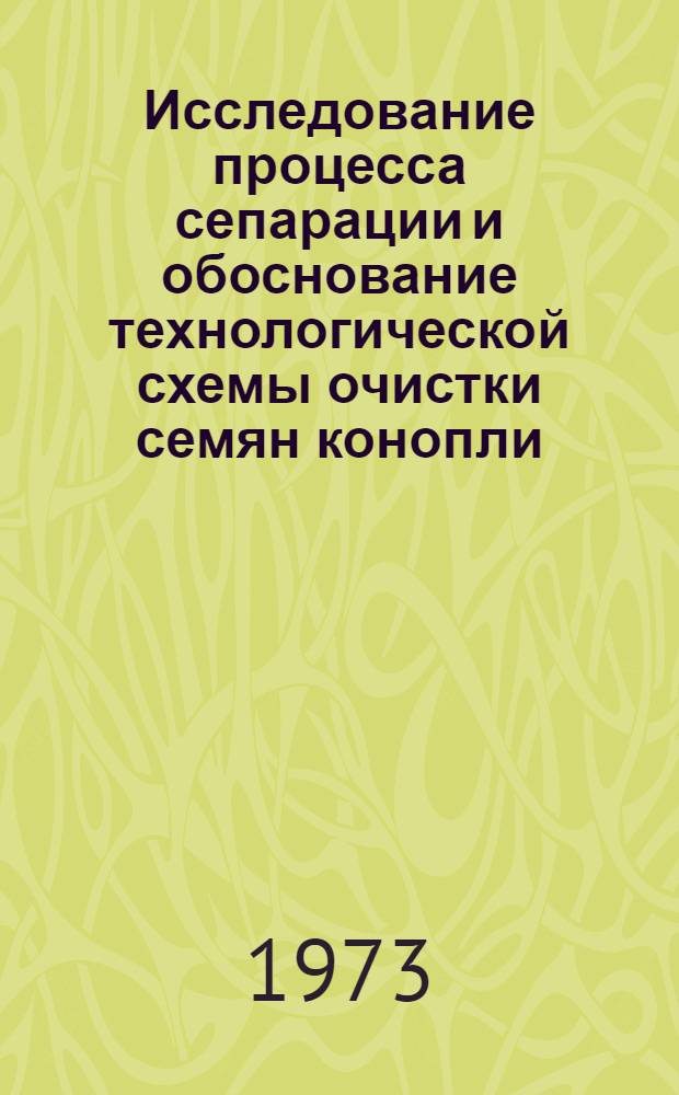 Исследование процесса сепарации и обоснование технологической схемы очистки семян конопли : Автореф. дис. на соиск. учен. степени канд. техн. наук : (05.06.01)