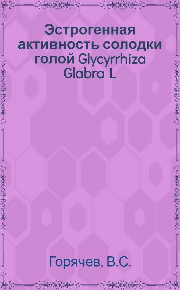 Эстрогенная активность солодки голой Glycyrrhiza Glabra L : Автореф. дис. на соискание учен. степени канд. биол. наук