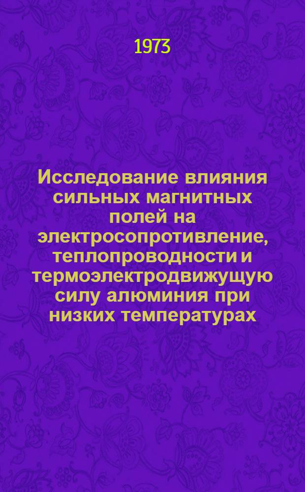 Исследование влияния сильных магнитных полей на электросопротивление, теплопроводности и термоэлектродвижущую силу алюминия при низких температурах : Автореф. дис. на соиск. учен. степени канд. физ.-мат. наук : (01.04.07)