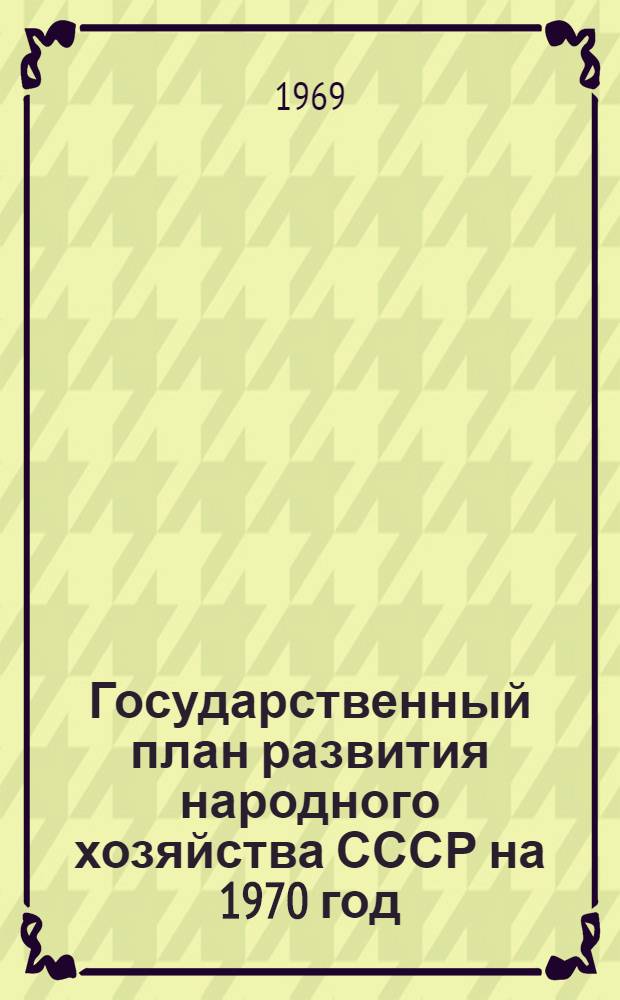 Государственный план развития народного хозяйства СССР на 1970 год : Внесен Советом Министров СССР