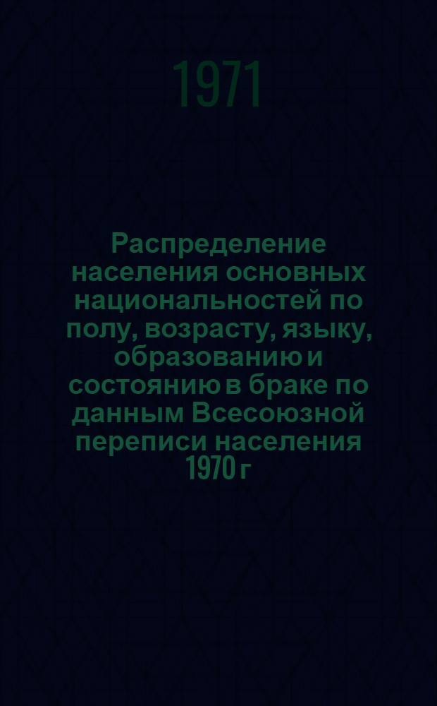 Распределение населения основных национальностей по полу, возрасту, языку, образованию и состоянию в браке по данным Всесоюзной переписи населения 1970 г. .. : (Табл. 31с, 32с и 33с). [9] : ... по Горно-Бадахшанской автономной области и г. Хорогу Таджикской ССР