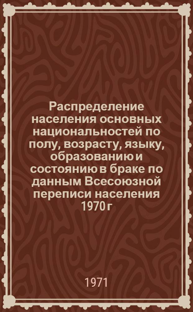 Распределение населения основных национальностей по полу, возрасту, языку, образованию и состоянию в браке по данным Всесоюзной переписи населения 1970 г. .. : (Табл. 31с, 32с и 33с). [13] : ... по Тувинской АССР