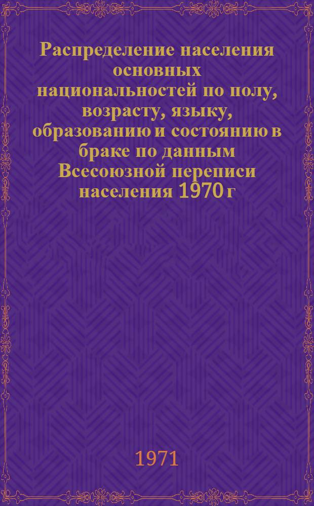 Распределение населения основных национальностей по полу, возрасту, языку, образованию и состоянию в браке по данным Всесоюзной переписи населения 1970 г. .. : (Табл. 31с, 32с и 33с). [46] : ... по Удмуртской АССР