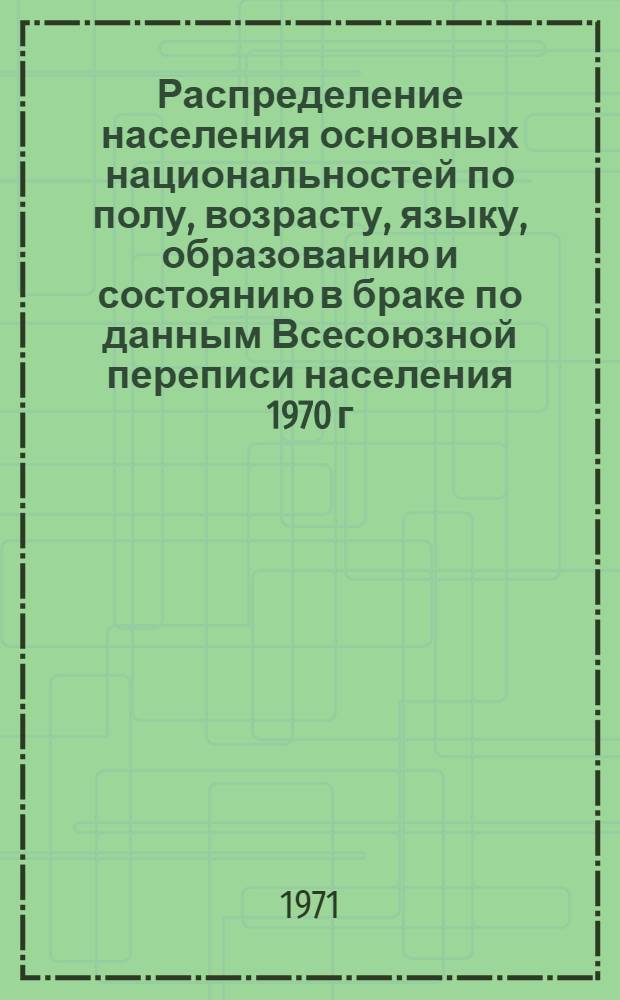 Распределение населения основных национальностей по полу, возрасту, языку, образованию и состоянию в браке по данным Всесоюзной переписи населения 1970 г. .. : (Табл. 31с, 32с и 33с). [47] : ... по г. Киеву