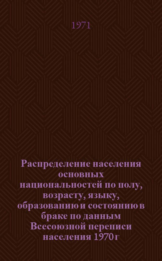 Распределение населения основных национальностей по полу, возрасту, языку, образованию и состоянию в браке по данным Всесоюзной переписи населения 1970 г. .. : [Табл. 11, 12, 13, 14]. [36] : ...по Карельской АССР